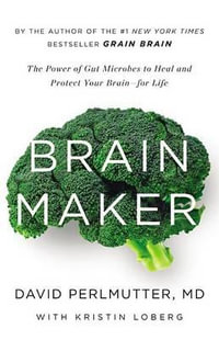 Brain Maker : The Power of Gut Microbes to Heal and Protect Your Brain for Life - David Perlmutter