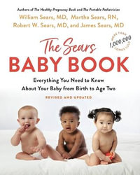 The Sears Baby Book : Everything You Need to Know About Your Baby from Birth to Age Two - William Sears