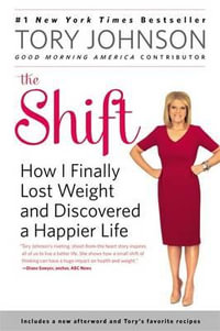 The Shift : How I Finally Lost Weight and Discovered a Happier Life - Tory Johnson