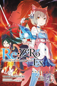 Re: ZERO -Starting Life in Another World- Ex, Vol. 1 (light novel): The Dream of the Lion King : Re: Zero: Starting Life in Another World Ex - Tappei Nagatsuki