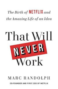 That Will Never Work : The Birth of Netflix and the Amazing Life of an Idea - Marc Randolph
