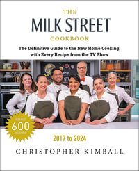 The Milk Street Cookbook : The Definitive Guide to the New Home Cooking, with Every Recipe from Every Episode of the TV Show, 2017-2024 - Christopher Kimball