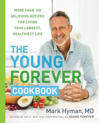 The Young Forever Cookbook : More Than 100 Delicious Recipes for Living Your Longest, Healthiest Life - Mark Hyman