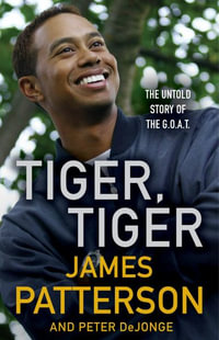 Tiger, Tiger : His Life, as It's Never Been Told Before - James Patterson
