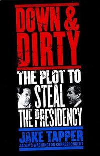 Down & Dirty : The Plot to Steal the Presidency - Jake Tapper