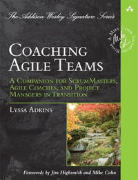 Coaching Agile Teams : A Companion for ScrumMasters, Agile Coaches, and Project Managers in Transition - Lyssa Adkins