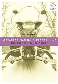 Advanced Mac OS X Programming : The Big Nerd Ranch Guide - Mark Dalrymple