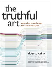 Truthful Art, The : Data, Charts, and Maps for Communication - Alberto Cairo