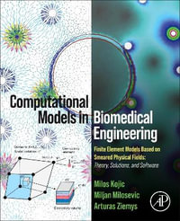 Computational Models in Biomedical Engineering : Finite Element Models Based on Smeared Physical Fields: Theory, Solutions, and Software - Milosevic