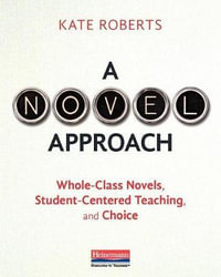 A Novel Approach : Whole-Class Novels, Student-Centered Teaching, and Choice - Kate Roberts