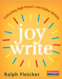 Joy Write : Cultivating High-Impact, Low-Stakes Writing - Ralph Fletcher