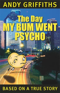 The Day My Bum Went Psycho : The Bum : Book 1 - Andy Griffiths