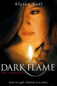 The Immortals 4 : Dark Flame : The Immortals - Alyson Noel