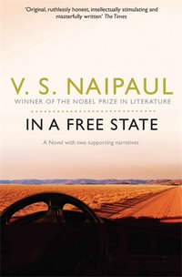 In a Free State : A Novel with Two Supporting Narratives : Winner of the 1971 Man Booker Prize - V S Naipaul
