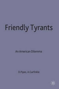 Friendly Tyrants : An American Dilemma - Adam Garfinkle