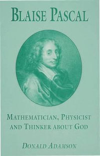 Blaise Pascal : Mathematician, Physicist and Thinker about God - D. Adamson