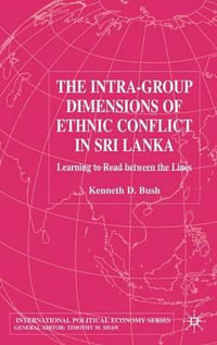 The Intra-Group Dimensions of Ethnic Conflict in Sri Lanka : Learning to Read Between the Lines - Kenneth Bush
