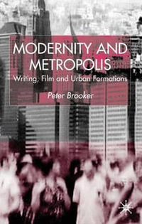 Modernity and Metropolis : Writing, Film and Urban Formations - P. Brooker