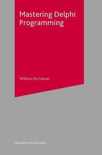 Mastering Delphi Programming : Bloomsbury Master Series - William J  Buchanan