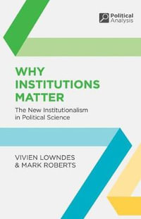 Why Institutions Matter : The New Institutionalism in Political Science - Vivien Lowndes