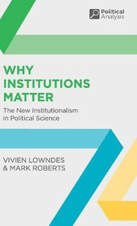 Why Institutions Matter : The New Institutionalism in Political Science - Mark Roberts