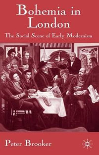 Bohemia in London : The Social Scene of Early Modernism - P. Brooker