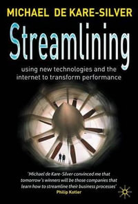 Streamlining : Using New Technologies and the Internet to Transform Performance - Michael de Kare-Silver