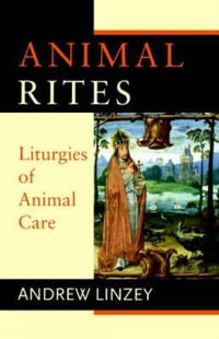 Animal Rites : Liturgies of Animal Care - Andrew Linzey