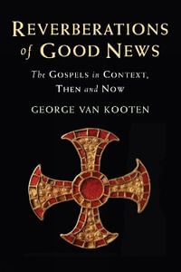 Reverberations of Good News : The Gospels in Context, Then and Now - George van Kooten