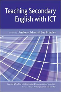 Teaching Secondary English with ICT : Learning and Teaching with Information and Communications Te - Anthony Adams