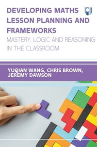 Developing Maths Lesson Planning and Frameworks : Mastery, Logic and Reasoning in the Classroom - Linda (Yuqian) Wang