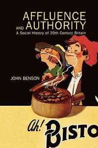 Affluence and Authority : A Social History of Twentieth-Century Britain - John Benson