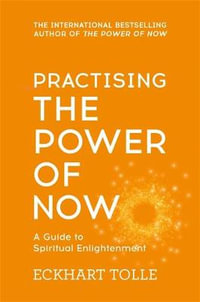 Practising The Power Of Now : Meditations, Exercises and Core Teachings from The Power of Now - Eckhart Tolle