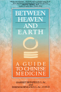 Between Heaven and Earth : A Guide to Chinese Medicine - Harriet Beinfield