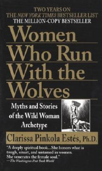 Women Who Run with the Wolves : Myths and Stories of the Wild Woman Archetype - Clarissa Pinkola Estes