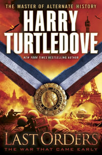 Last Orders (The War That Came Early, Book Six) : The War That Came Early - Harry Turtledove