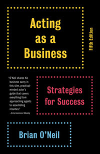 Acting as a Business : Strategies for Success - Brian O'Neil