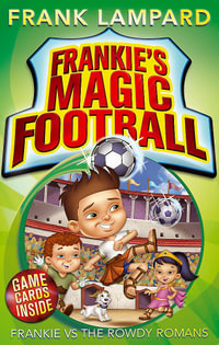 Frankie vs the Rowdy Romans : The Frankie's Magic Soccer Ball Series : Book 2 - Frank Lampard