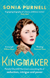 Kingmaker : Pamela Churchill Harriman's astonishing life of seduction, intrigue and power, from the bestselling author of A Woman of No Importance - Sonia Purnell