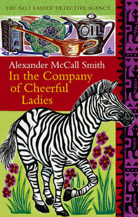 In the Company of Cheerful Ladies : No. 1 Ladies Detective Agency: Book 6 - Alexander McCall Smith