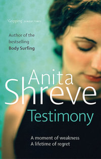 Testimony : A Moment Of Weakness.  A Lifetime Of Regret. - Anita Shreve