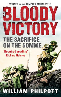 Bloody Victory : The Sacrifice on the Somme - William James Philpott