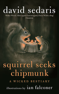 Squirrel Seeks Chipmunk : A Wicked Bestiary - David Sedaris