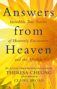 Answers from Heaven : Incredible True Stories of Heavenly Encounters and the Afterlife - Theresa Cheung