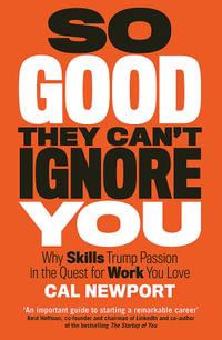 So Good They Can't Ignore You : Why Skills Trump Passion in the Quest for Work You Love - Cal Newport