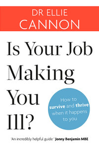 Is Your Job Making You Ill? : How to Survive and Thrive When It Happens to You - Dr Ellie Cannon