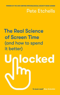 Unlocked : The Real Science of Screen Time (and how to spend it better) - Pete Etchells