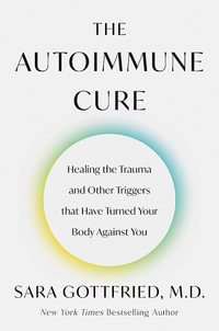 The Autoimmune Cure : Healing the Trauma and Other Triggers that Have Turned Your Body Against You - Sara Gottfried