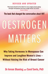 Oestrogen Matters : Why Taking Hormones in Menopause Can Improve Women's Well-Being and Lengthen Their Lives - Without Raising the Risk of Breast Cancer - Avrum Bluming