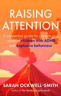 Raising Attention : A supportive guide for parents and carers of children with ADHD and explosive behaviour - Sarah Ockwell-Smith